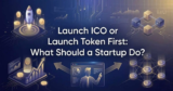 Launch ICO or Launch Token First: What Should a Startup Do?